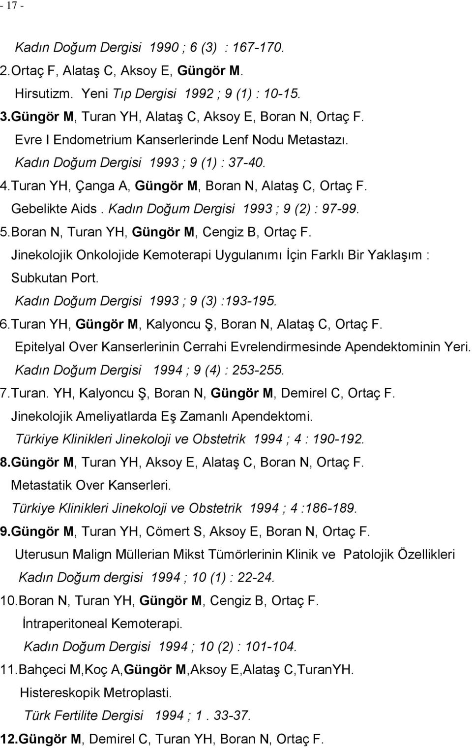 Kadın Doğum Dergisi 1993 ; 9 (2) : 97-99. 5.Boran N, Turan YH, Güngör M, Cengiz B, Ortaç F. Jinekolojik Onkolojide Kemoterapi Uygulanımı İçin Farklı Bir Yaklaşım : Subkutan Port.