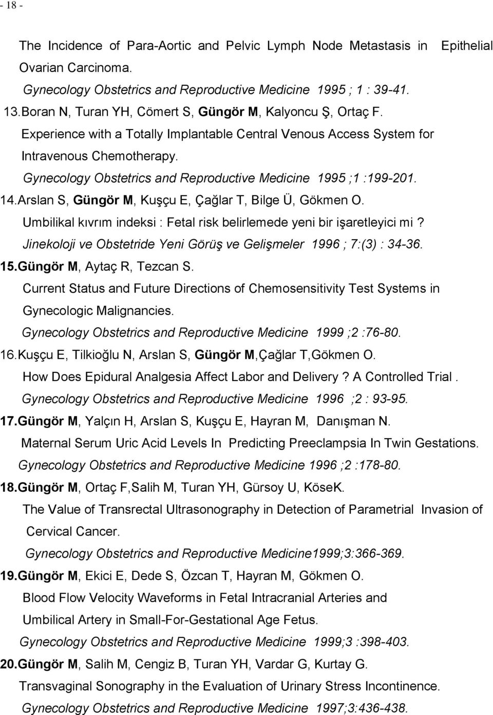 Gynecology Obstetrics and Reproductive Medicine 1995 ;1 :199-201. 14.Arslan S, Güngör M, Kuşçu E, Çağlar T, Bilge Ü, Gökmen O.