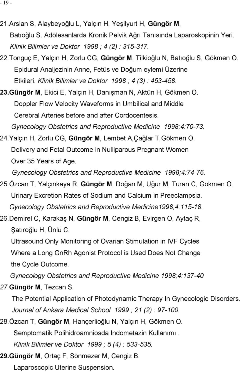 Güngör M, Ekici E, Yalçın H, Danışman N, Aktün H, Gökmen O. Doppler Flow Velocity Waveforms in Umbilical and Middle Cerebral Arteries before and after Cordocentesis.