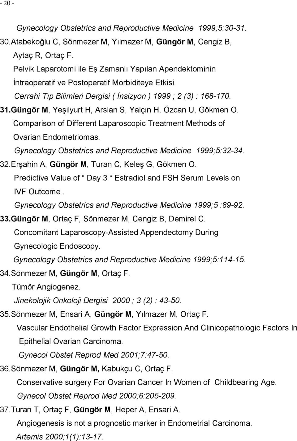 Güngör M, Yeşilyurt H, Arslan S, Yalçın H, Özcan U, Gökmen O. Comparison of Different Laparoscopic Treatment Methods of Ovarian Endometriomas.
