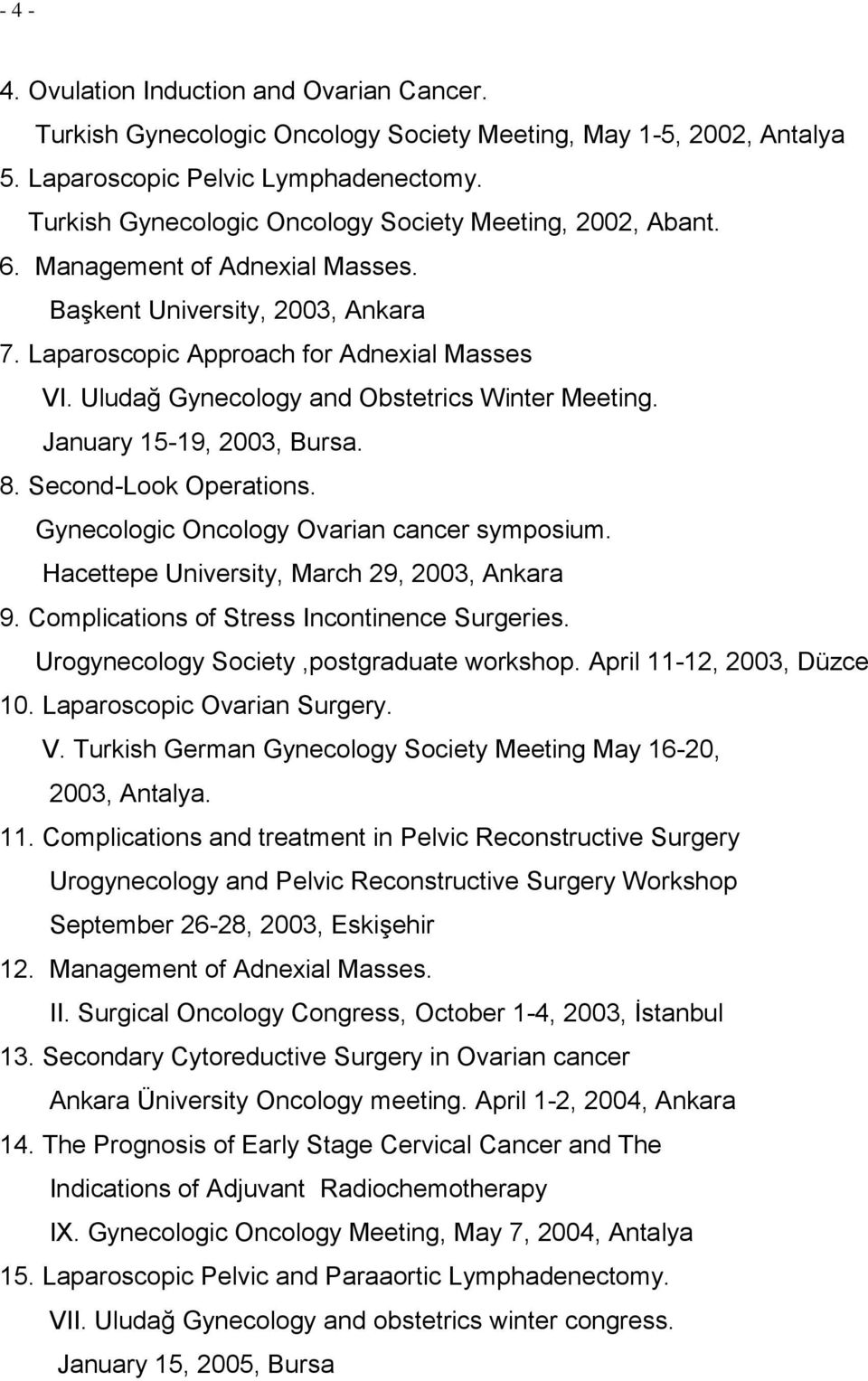 Uludağ Gynecology and Obstetrics Winter Meeting. January 15-19, 2003, Bursa. 8. Second-Look Operations. Gynecologic Oncology Ovarian cancer symposium. Hacettepe University, March 29, 2003, Ankara 9.