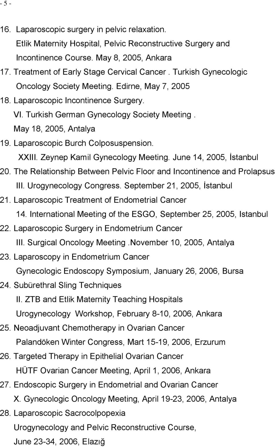 Laparoscopic Burch Colposuspension. XXIII. Zeynep Kamil Gynecology Meeting. June 14, 2005, İstanbul 20. The Relationship Between Pelvic Floor and Incontinence and Prolapsus III.