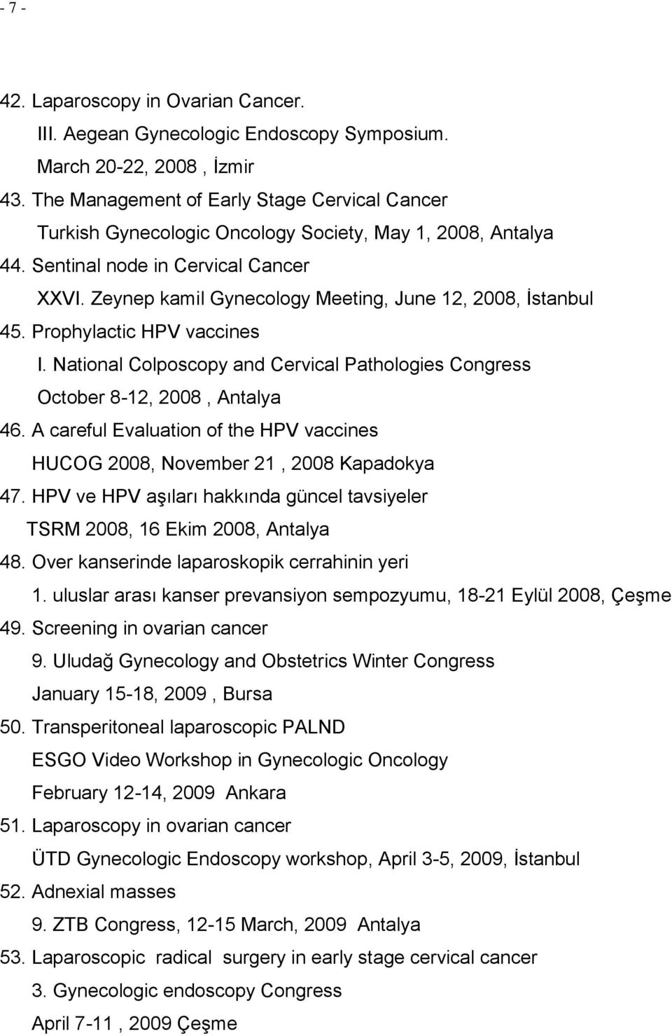 Zeynep kamil Gynecology Meeting, June 12, 2008, İstanbul 45. Prophylactic HPV vaccines I. National Colposcopy and Cervical Pathologies Congress October 8-12, 2008, Antalya 46.