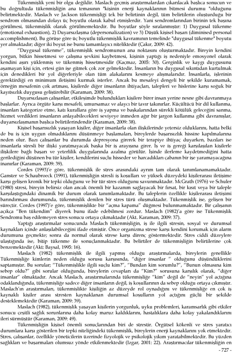 Maslach ve Jackson tükenmişliği tek bir belirtinin değil, tüm belirtilerin oluşturduğu bir sendrom olmasından dolayı üç boyutlu olarak kabul etmişlerdir.