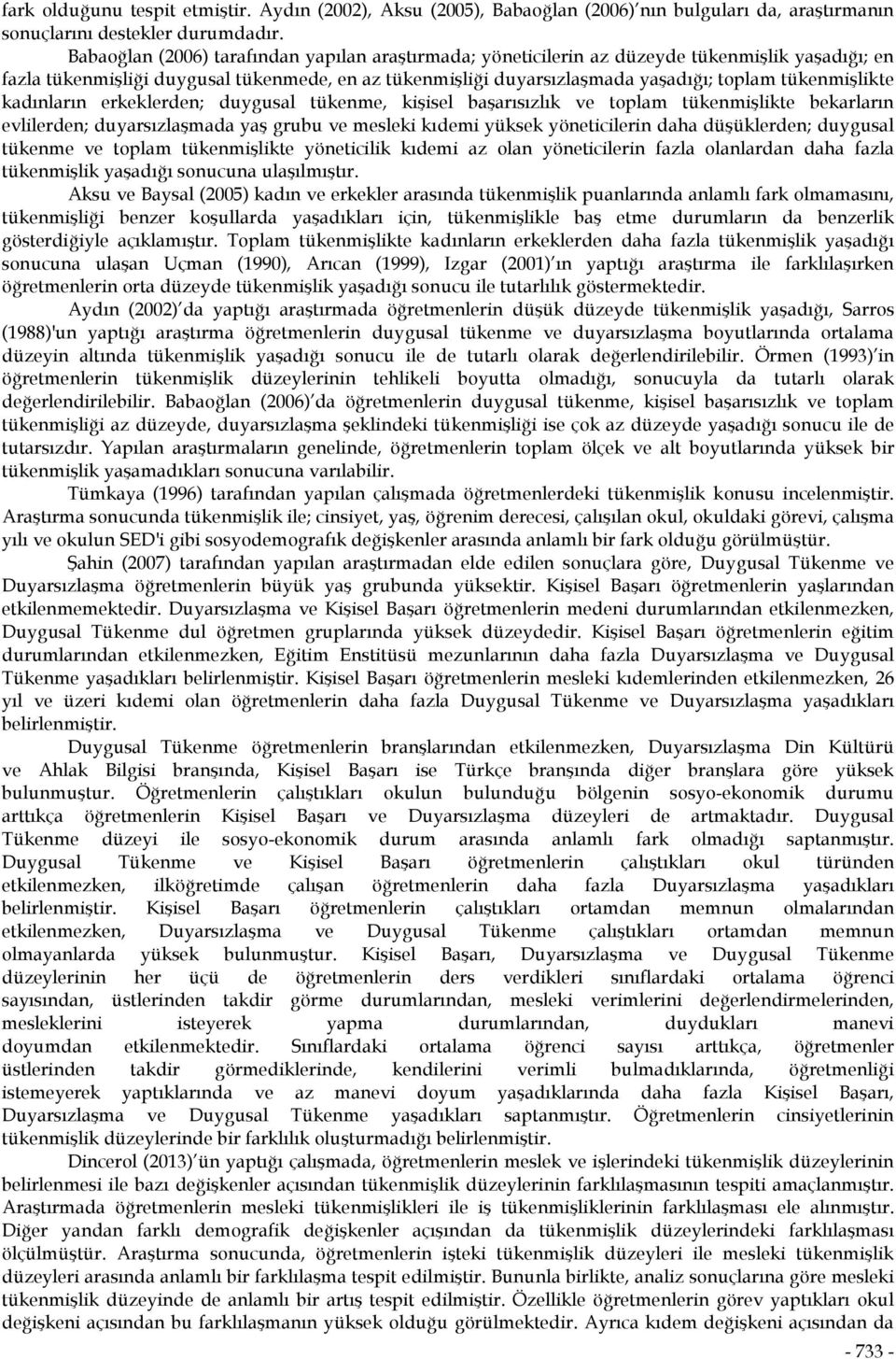 tükenmişlikte kadınların erkeklerden; duygusal tükenme, kişisel başarısızlık ve toplam tükenmişlikte bekarların evlilerden; duyarsızlaşmada yaş grubu ve mesleki kıdemi yüksek yöneticilerin daha