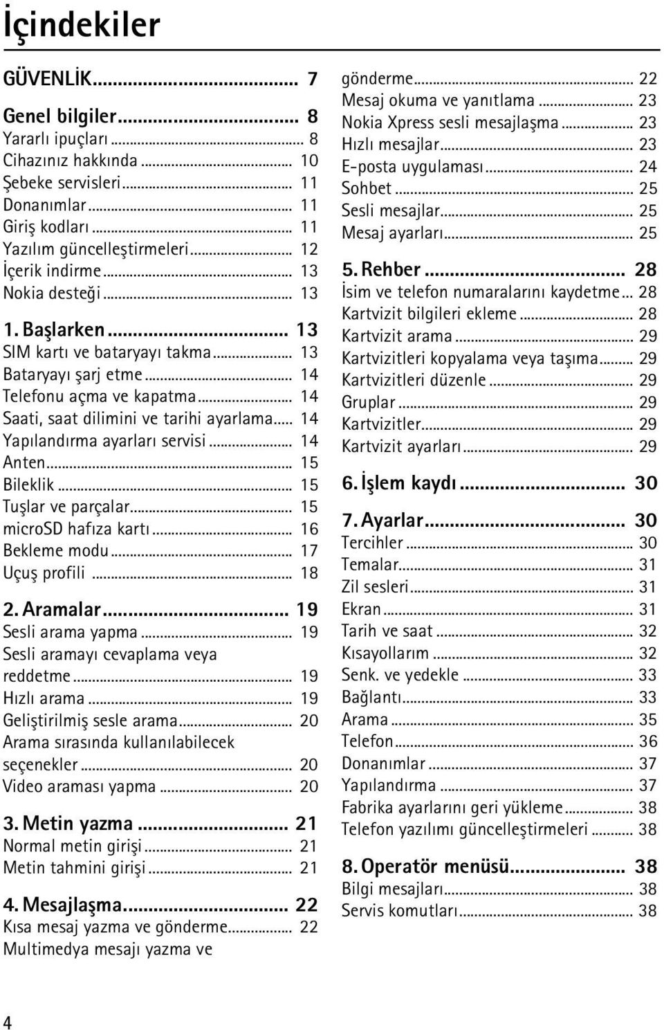 .. 14 Yapýlandýrma ayarlarý servisi... 14 Anten... 15 Bileklik... 15 Tuþlar ve parçalar... 15 microsd hafýza kartý... 16 Bekleme modu... 17 Uçuþ profili... 18 2. Aramalar... 19 Sesli arama yapma.