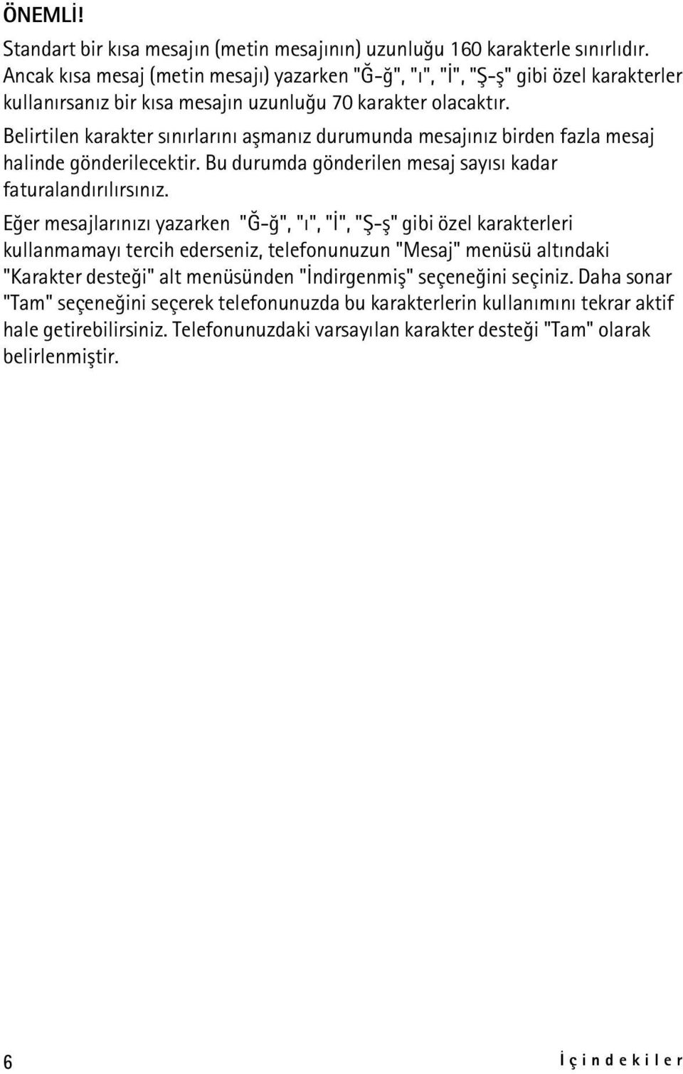 Belirtilen karakter sýnýrlarýný aþmanýz durumunda mesajýnýz birden fazla mesaj halinde gönderilecektir. Bu durumda gönderilen mesaj sayýsý kadar faturalandýrýlýrsýnýz.