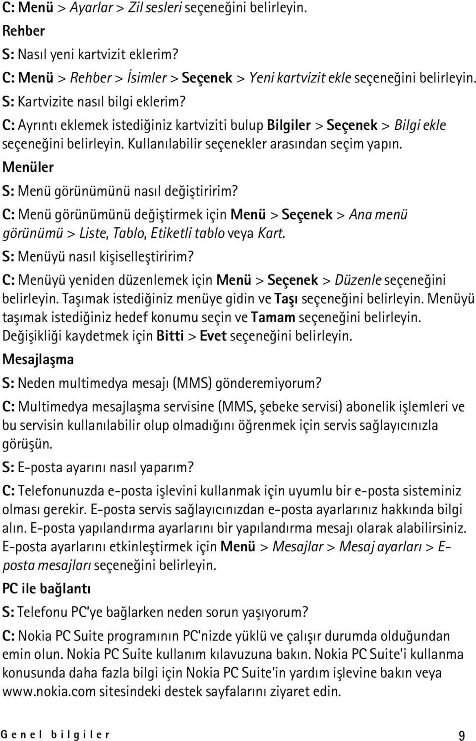 Menüler S: Menü görünümünü nasýl deðiþtiririm? C: Menü görünümünü deðiþtirmek için Menü > Seçenek > Ana menü görünümü > Liste, Tablo, Etiketli tablo veya Kart. S: Menüyü nasýl kiþiselleþtiririm?