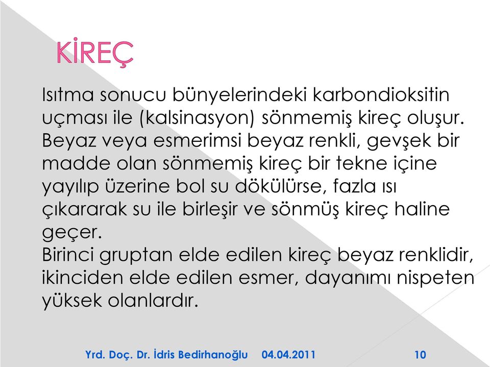 üzerine bol su dökülürse, fazla ısı çıkararak su ile birleşir ve sönmüş kireç haline geçer.