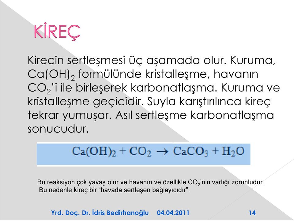 Kuruma ve kristalleşme geçicidir. Suyla karıştırılınca kireç tekrar yumuşar.