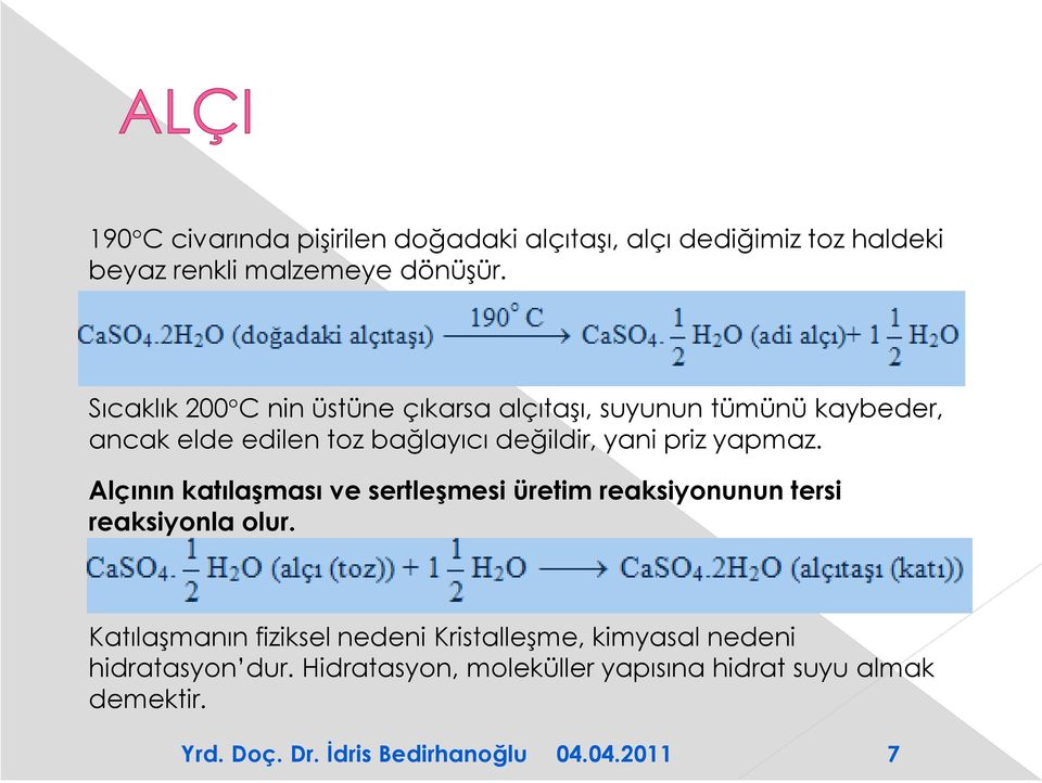 yani priz yapmaz. Alçının katılaşması ve sertleşmesi üretim reaksiyonunun tersi reaksiyonla olur.