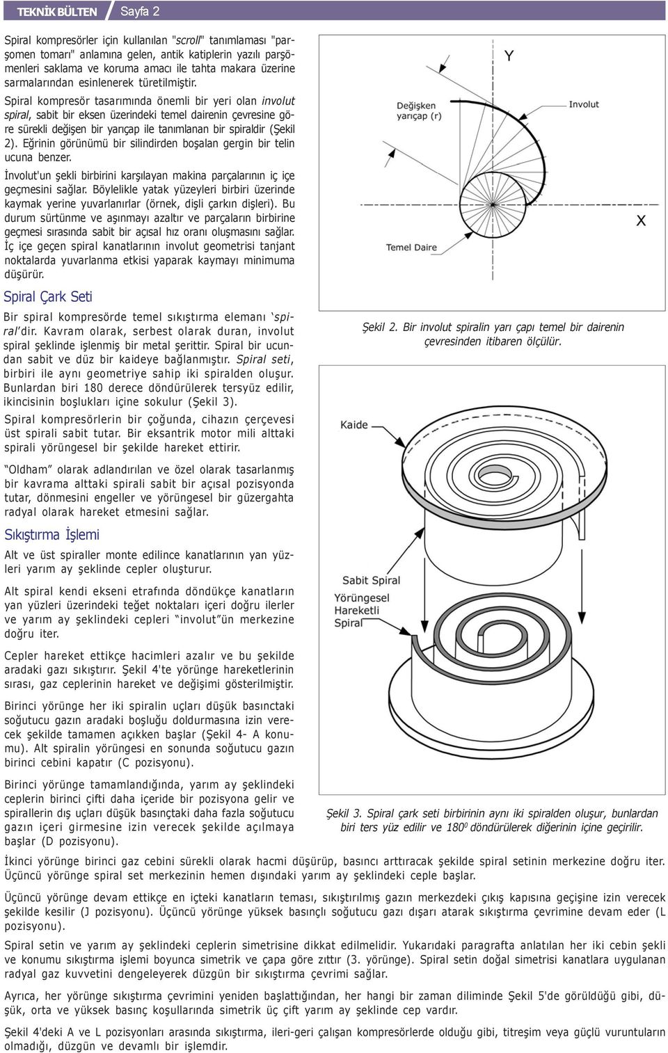 Spiral kompresör tasarýmýnda önemli bir yeri olan involut spiral, sabit bir eksen üzerindeki temel dairenin çevresine göre sürekli deðiþen bir yarýçap ile tanýmlanan bir spiraldir (Þekil 2).