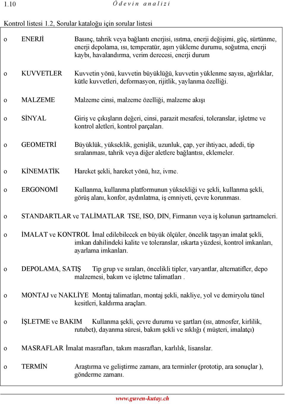 enerji kaybı, havalandırma, verim derecesi, enerji durum o KUVVETLER Kuvvetin yönü, kuvvetin büyüklüğü, kuvvetin yüklenme sayısı, ağırlıklar, kütle kuvvetleri, deformasyon, rijitlik, yaylanma