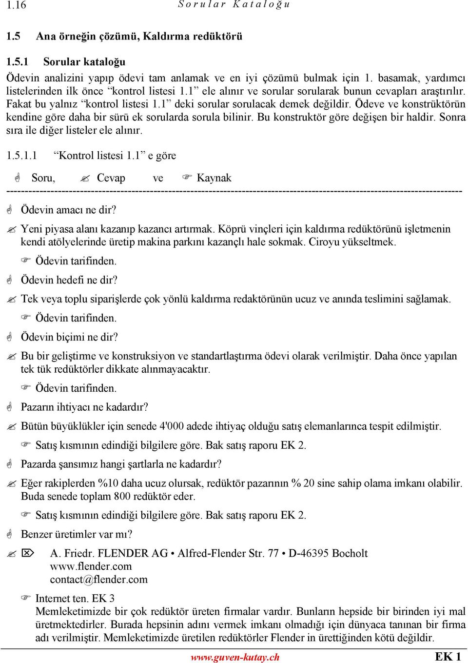 Ödeve ve konstrüktörün kendine göre daha bir sürü ek sorularda sorula bilinir. Bu konstruktör göre değişen bir haldir. Sonra sıra ile diğer listeler ele alınır. 1.5.1.1 Kontrol listesi 1.