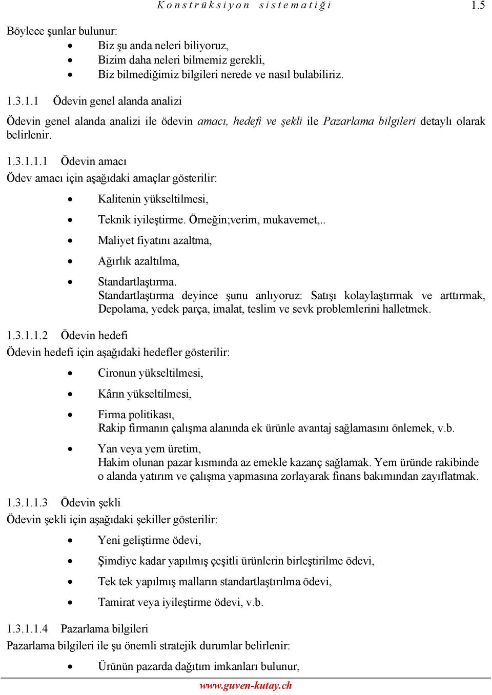 Örneğin;verim, mukavemet,.. Maliyet fiyatını azaltma, Ağırlık azaltılma, Standartlaştırma.