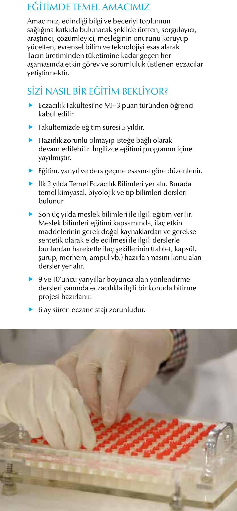 Eczacılık Fakültesi ne MF-3 puan türünden öğrenci kabul edilir. Fakültemizde eğitim süresi 5 yıldır. Hazırlık zorunlu olmayıp isteğe bağlı olarak devam edilebilir.