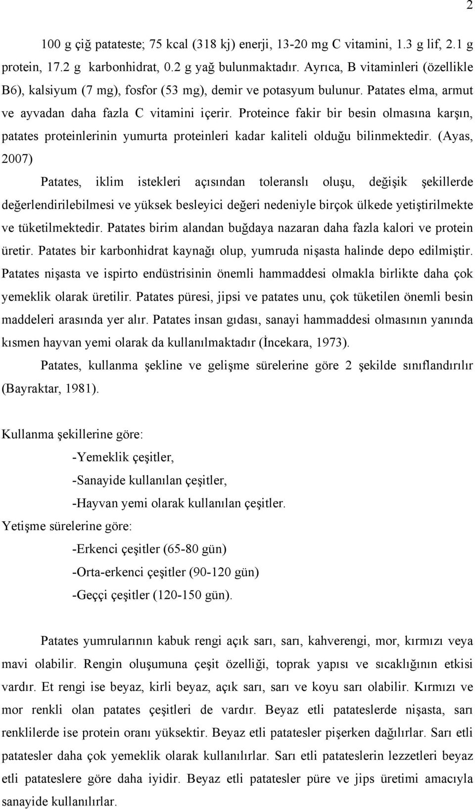 Proteince fakir bir besin olmasına karşın, patates proteinlerinin yumurta proteinleri kadar kaliteli olduğu bilinmektedir.