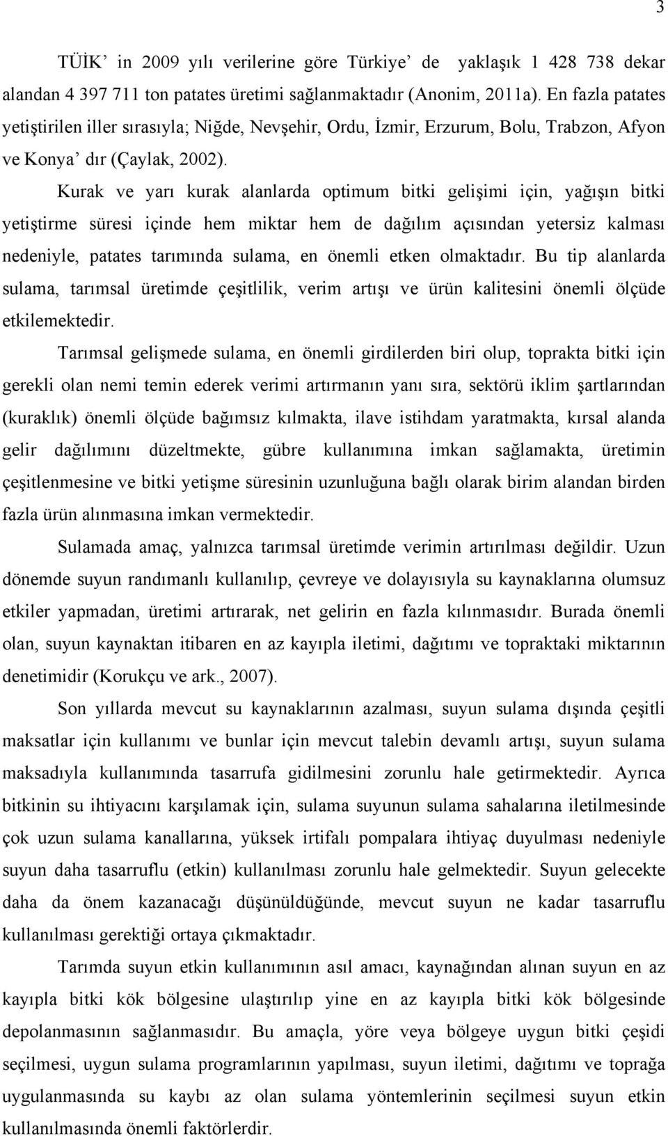 Kurak ve yarı kurak alanlarda optimum bitki gelişimi için, yağışın bitki yetiştirme süresi içinde hem miktar hem de dağılım açısından yetersiz kalması nedeniyle, patates tarımında sulama, en önemli