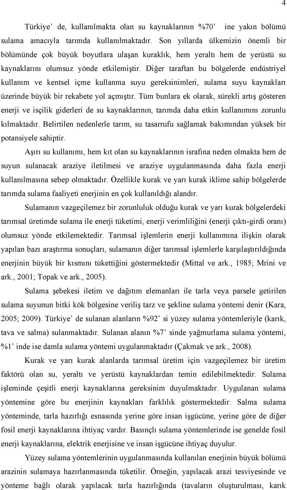 Diğer taraftan bu bölgelerde endüstriyel kullanım ve kentsel içme kullanma suyu gereksinimleri, sulama suyu kaynakları üzerinde büyük bir rekabete yol açmıştır.