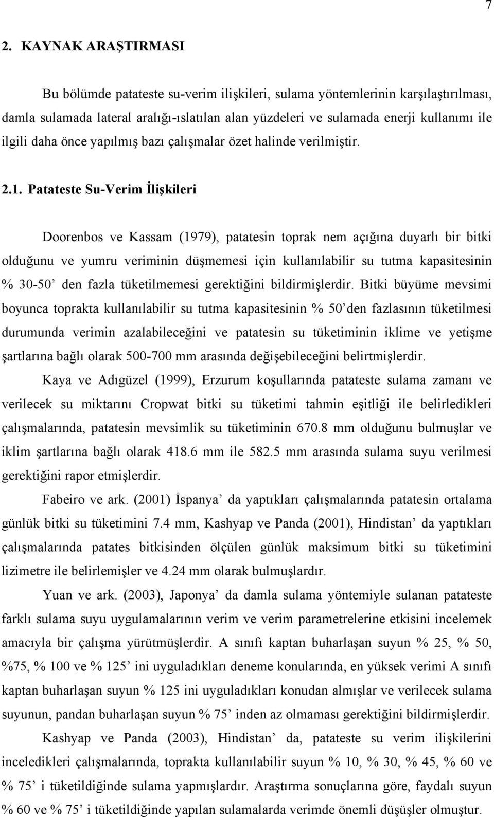 Patateste Su-Verim İlişkileri Doorenbos ve Kassam (1979), patatesin toprak nem açığına duyarlı bir bitki olduğunu ve yumru veriminin düşmemesi için kullanılabilir su tutma kapasitesinin % 30-50 den