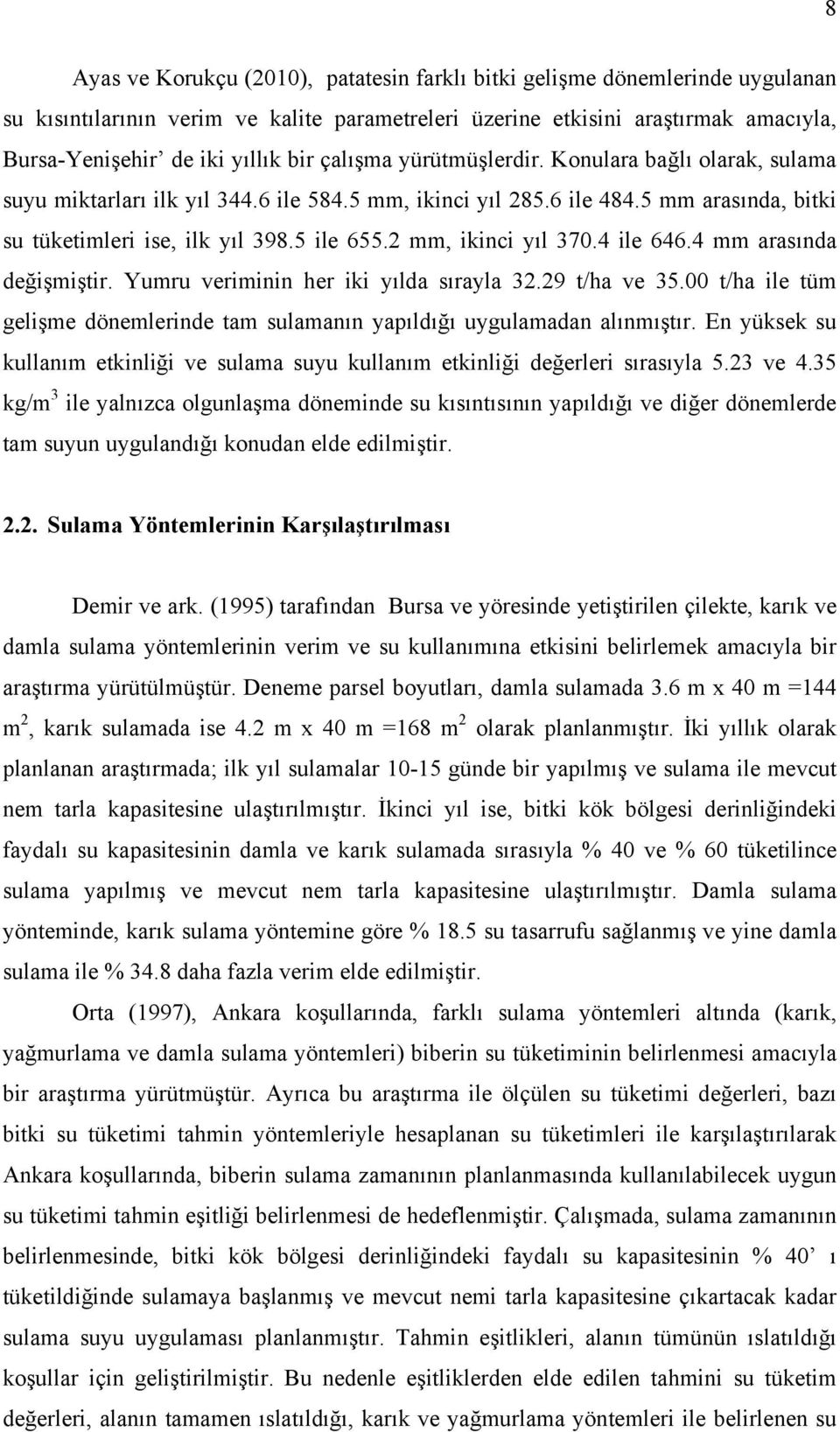 2 mm, ikinci yıl 370.4 ile 646.4 mm arasında değişmiştir. Yumru veriminin her iki yılda sırayla 32.29 t/ha ve 35.00 t/ha ile tüm gelişme dönemlerinde tam sulamanın yapıldığı uygulamadan alınmıştır.