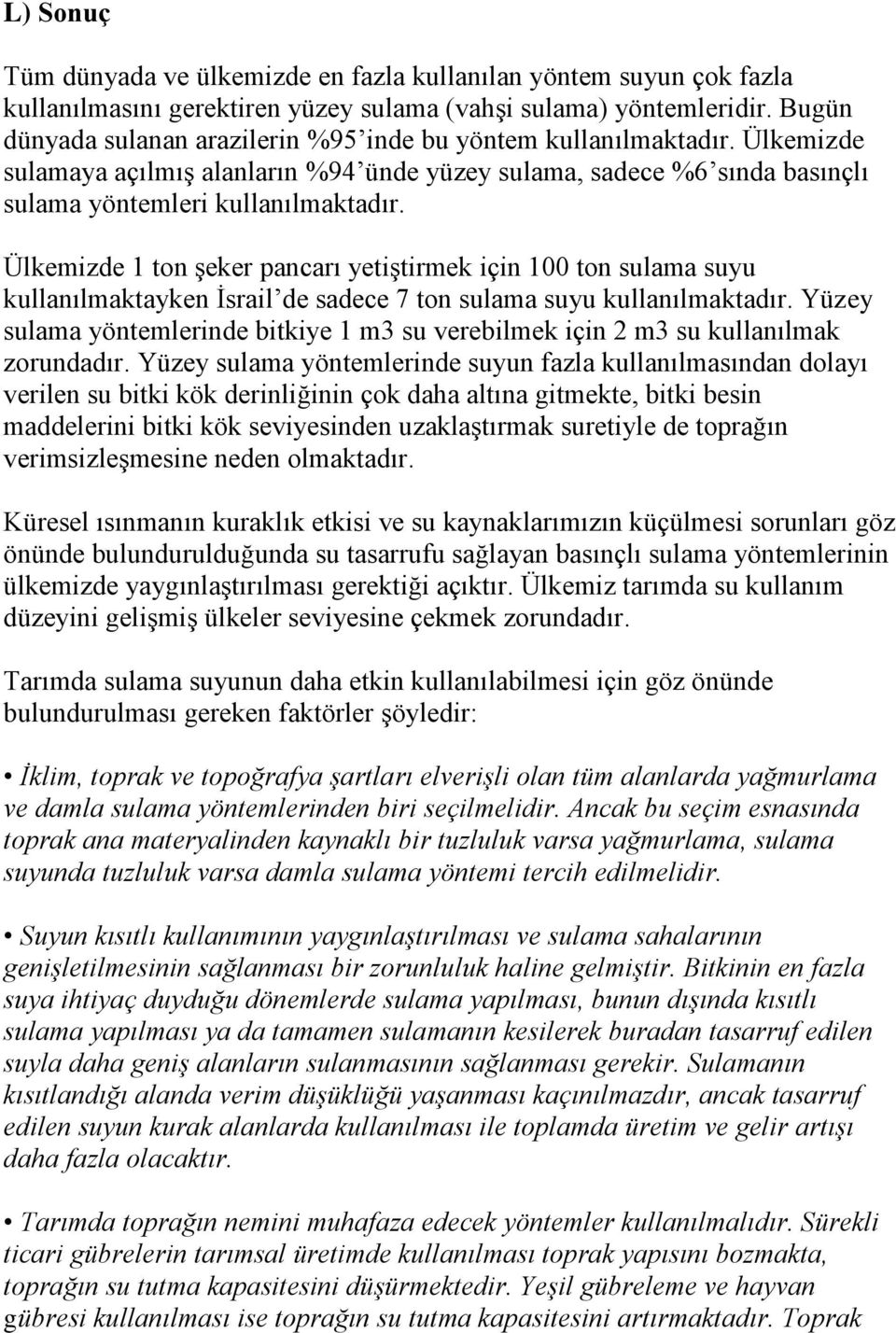 Ülkemizde 1 ton şeker pancarı yetiştirmek için 100 ton sulama suyu kullanılmaktayken İsrail de sadece 7 ton sulama suyu kullanılmaktadır.