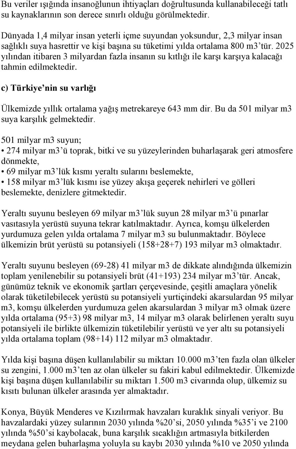 2025 yılından itibaren 3 milyardan fazla insanın su kıtlığı ile karşı karşıya kalacağı tahmin edilmektedir. c) Türkiye nin su varlığı Ülkemizde yıllık ortalama yağış metrekareye 643 mm dir.