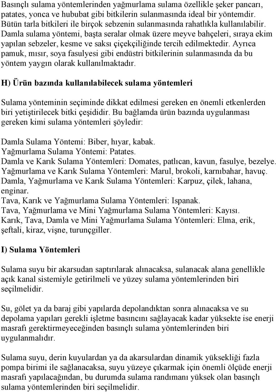 Damla sulama yöntemi, başta seralar olmak üzere meyve bahçeleri, sıraya ekim yapılan sebzeler, kesme ve saksı çiçekçiliğinde tercih edilmektedir.