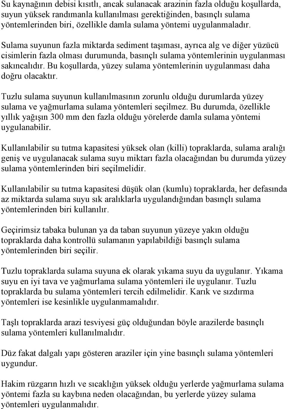 Bu koşullarda, yüzey sulama yöntemlerinin uygulanması daha doğru olacaktır. Tuzlu sulama suyunun kullanılmasının zorunlu olduğu durumlarda yüzey sulama ve yağmurlama sulama yöntemleri seçilmez.