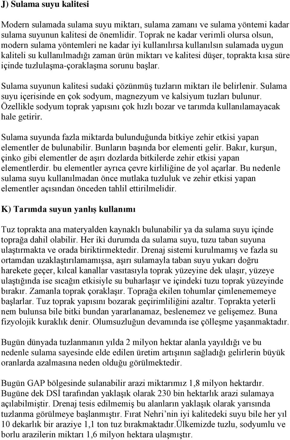 içinde tuzlulaşma-çoraklaşma sorunu başlar. Sulama suyunun kalitesi sudaki çözünmüş tuzların miktarı ile belirlenir. Sulama suyu içerisinde en çok sodyum, magnezyum ve kalsiyum tuzları bulunur.