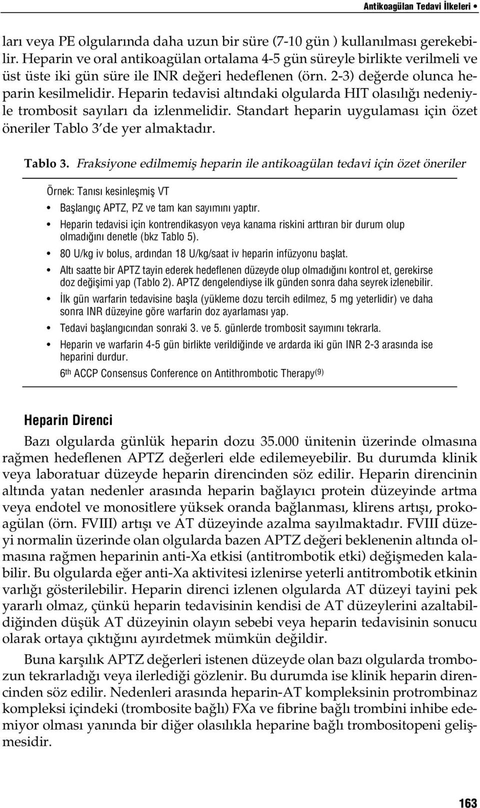 Heparin tedavisi alt ndaki olgularda HIT olas l nedeniyle trombosit say lar da izlenmelidir. Standart heparin uygulamas için özet öneriler Tablo 3 