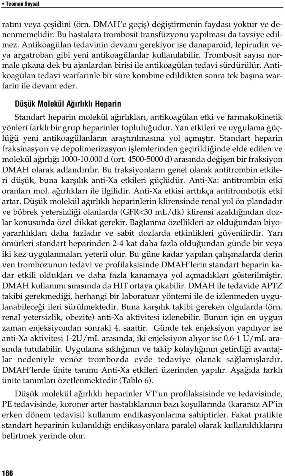 Trombosit say s normale ç kana dek bu ajanlardan birisi ile antikoagülan tedavi sürdürülür. Antikoagülan tedavi warfarinle bir süre kombine edildikten sonra tek bafl na warfarin ile devam eder.