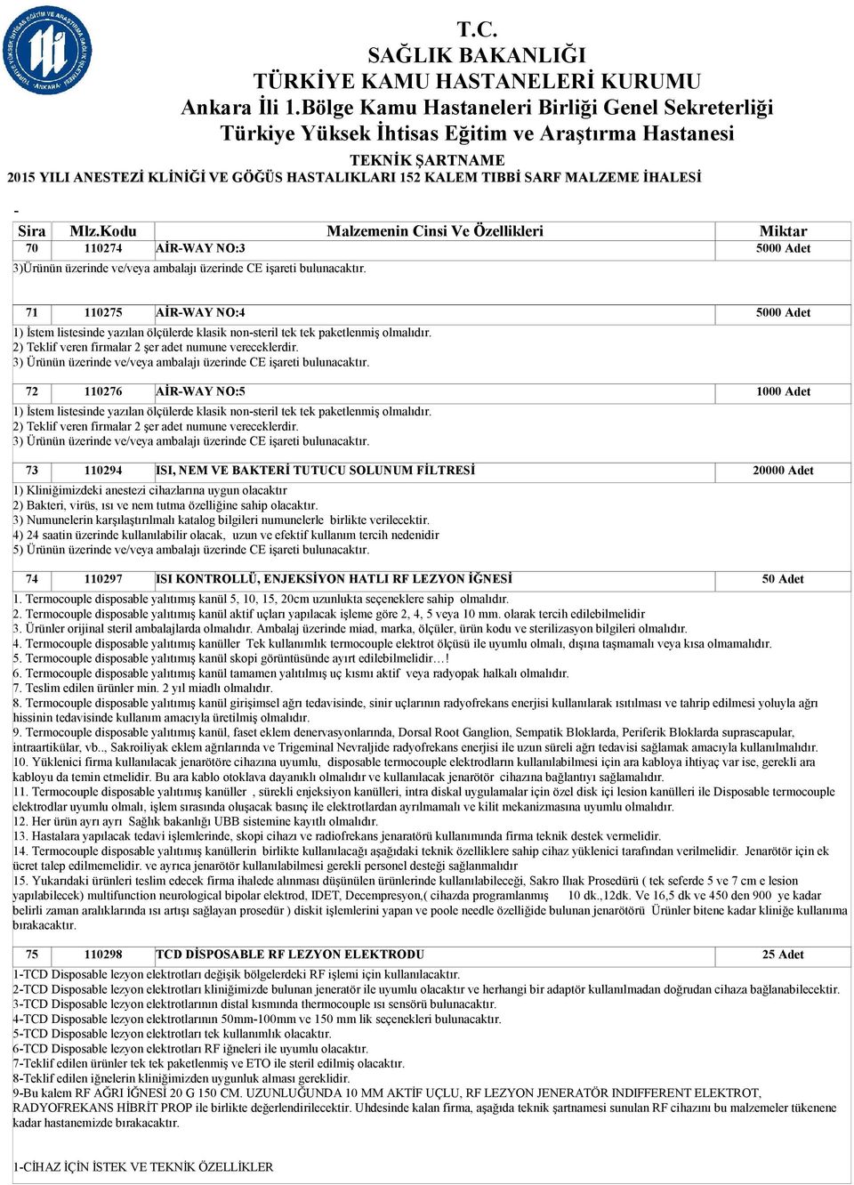 3) Ürünün üzerinde ve/veya ambalajı üzerinde CE işareti bulunacaktır. 110276 AİRWAY NO:5 1) İstem listesinde yazılan ölçülerde klasik nonsteril tek tek paketlenmiş olmalıdır.