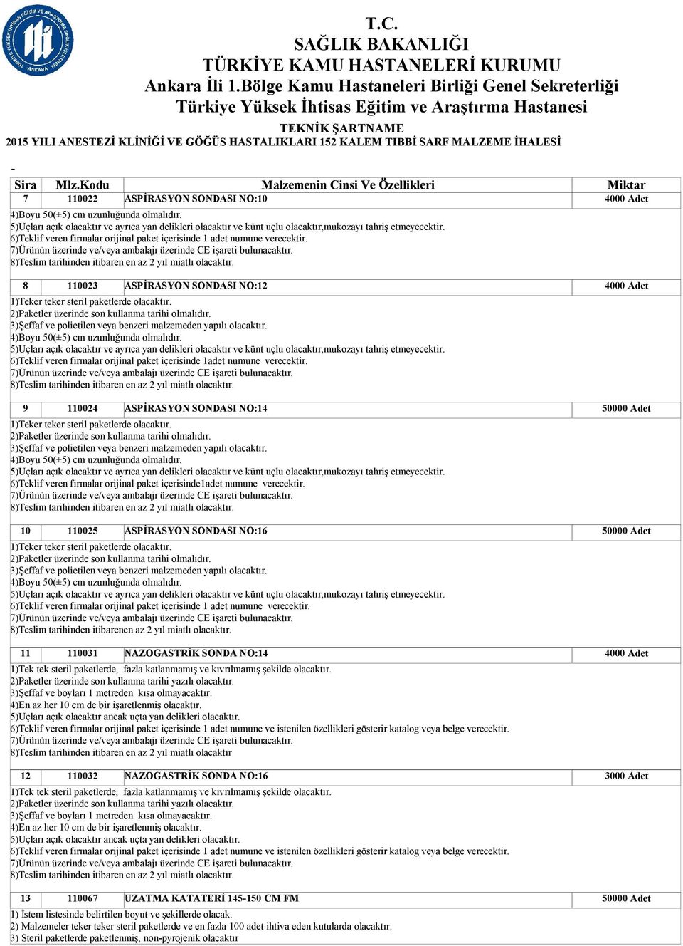 8)Teslim tarihinden itibaren en az 2 yıl miatlı olacaktır. 110023 ASPİRASYON SONDASI NO:12 1)Teker teker steril paketlerde olacaktır. 2)Paketler üzerinde son kullanma tarihi olmalıdır.