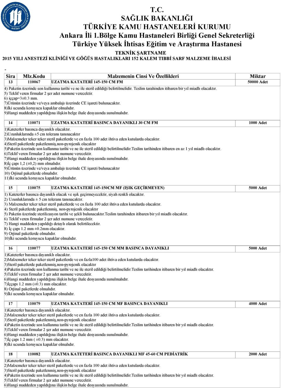 9)Hangi maddeden yapıldığına ilişkin belge ihale dosyasında sunulmalıdır. 110071 UZATMA KATATERİ BASINCA DAYANIKLI 30 CM FM 1)Kateterler basınca dayanıklı olacaktır.