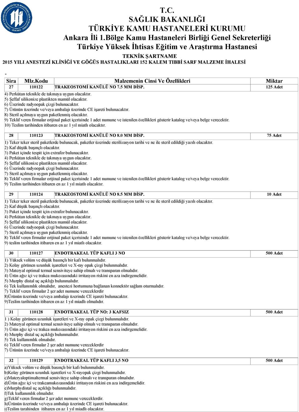 9) Teklif veren firmalar orijinal paket içerisinde 1 adet numune ve istenilen özellikleri gösterir katalog ve/veya belge verecektir. 10) Teslim tarihinden itibaren en az 1 yıl miatlı olacaktır.