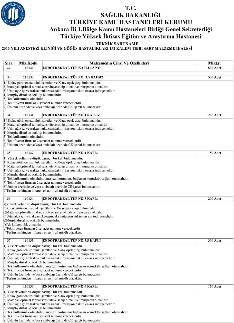 4) Murphy distal uç açıklığı bulunmalıdır. 5) Tek kullanımlık olmalıdır. 6) Teklif veren firmalar 2 şer adet numune vereceklerdir 7) Ürünün üzerinde ve/veya ambalajı üzerinde CE işareti bulunacaktır.