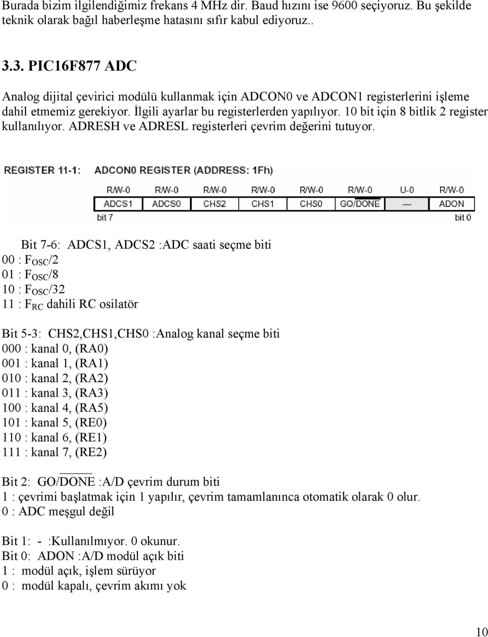 10 bit için 8 bitlik 2 register kullanılıyor. ADRESH ve ADRESL registerleri çevrim değerini tutuyor.
