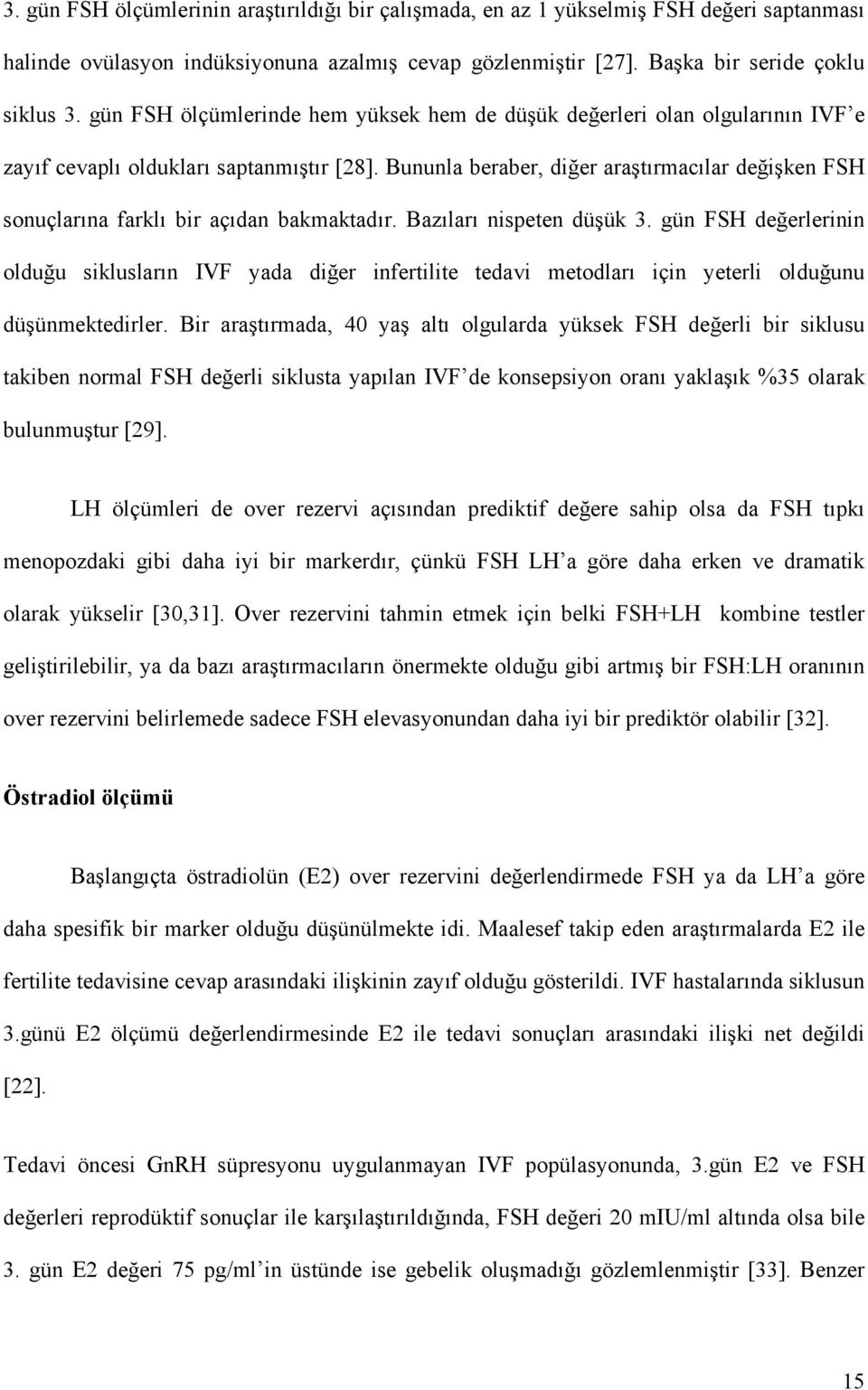Bununla beraber, diğer araştırmacılar değişken FSH sonuçlarına farklı bir açıdan bakmaktadır. Bazıları nispeten düşük 3.