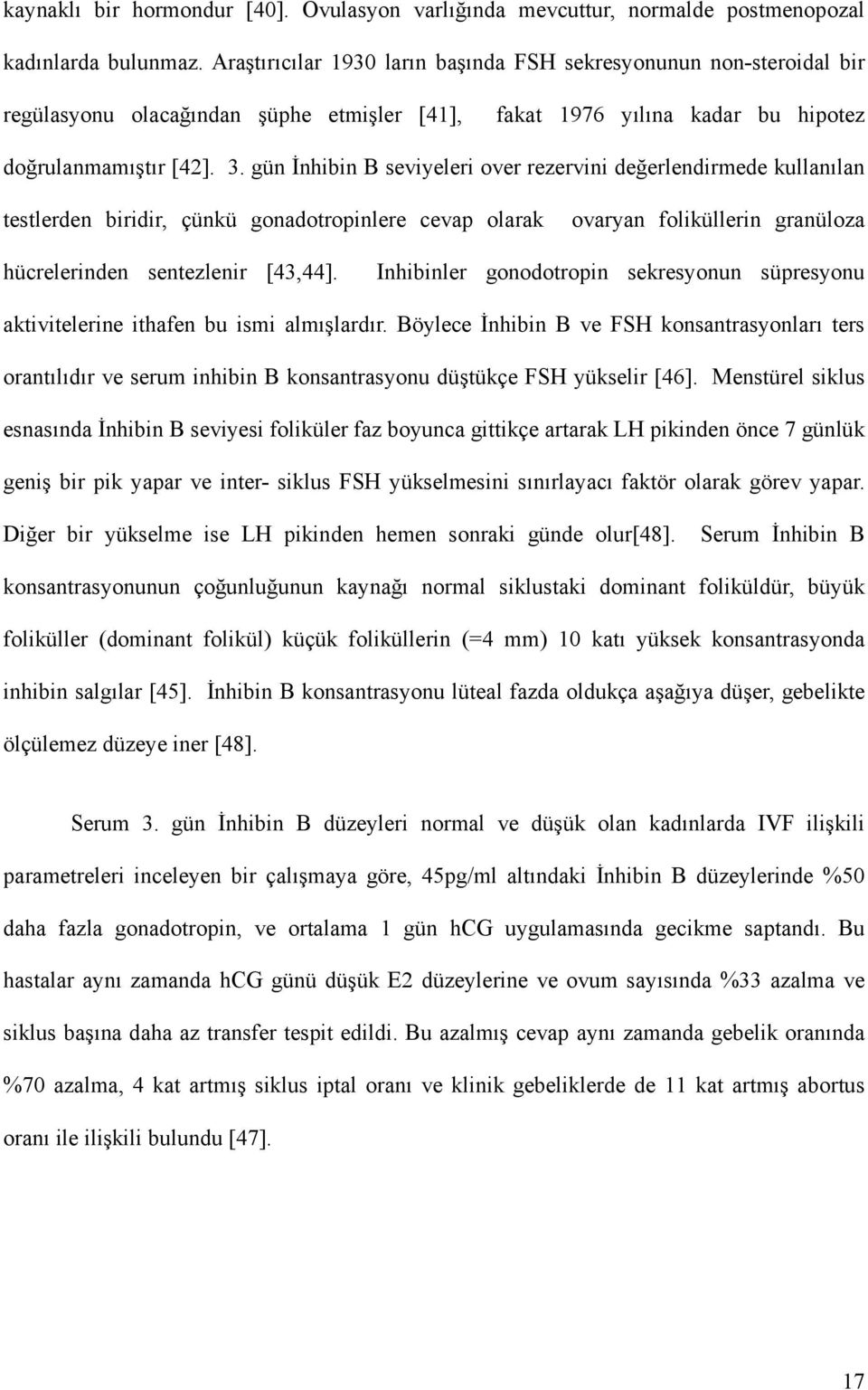 gün İnhibin B seviyeleri over rezervini değerlendirmede kullanılan testlerden biridir, çünkü gonadotropinlere cevap olarak ovaryan foliküllerin granüloza hücrelerinden sentezlenir [43,44].