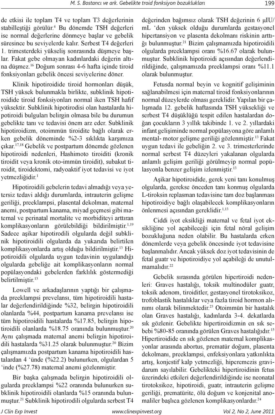 Fakat gebe olmayan kadınlardaki değerin altına düşmez. 16 Doğum sonrası 4-6 hafta içinde tiroid fonksiyonları gebelik öncesi seviyelerine döner.