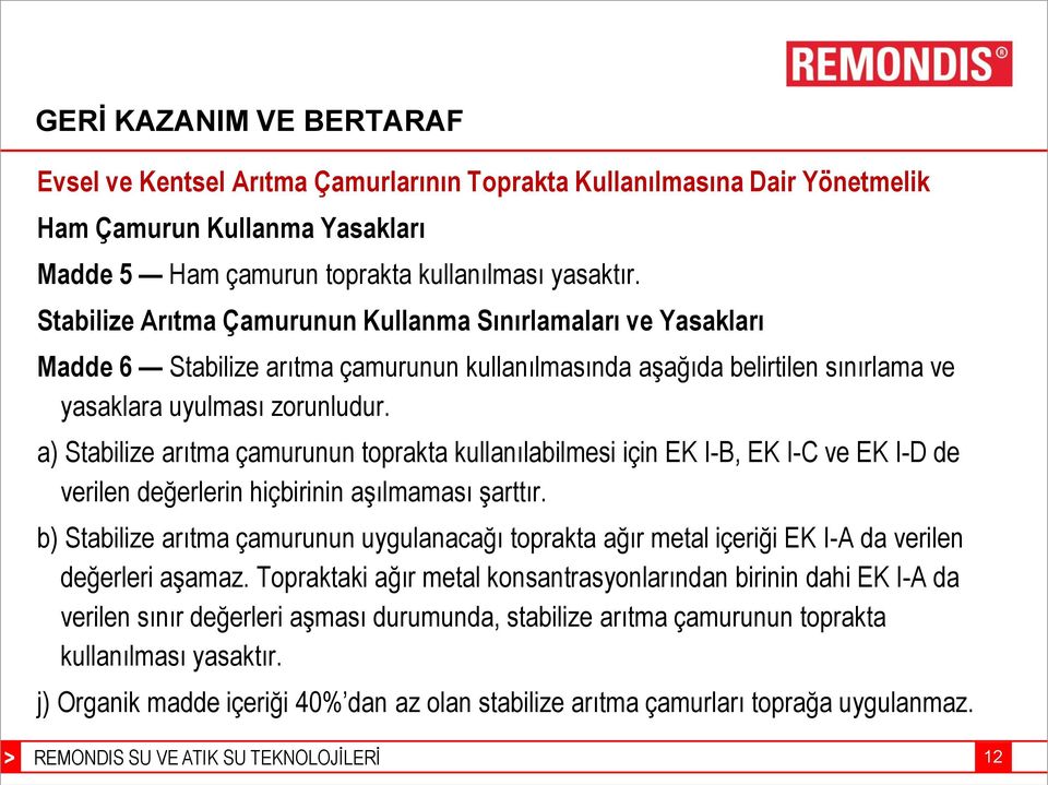 a) Stabilize arıtma çamurunun toprakta kullanılabilmesi için EK I-B, EK I-C ve EK I-D de verilen değerlerin hiçbirinin aşılmaması şarttır.