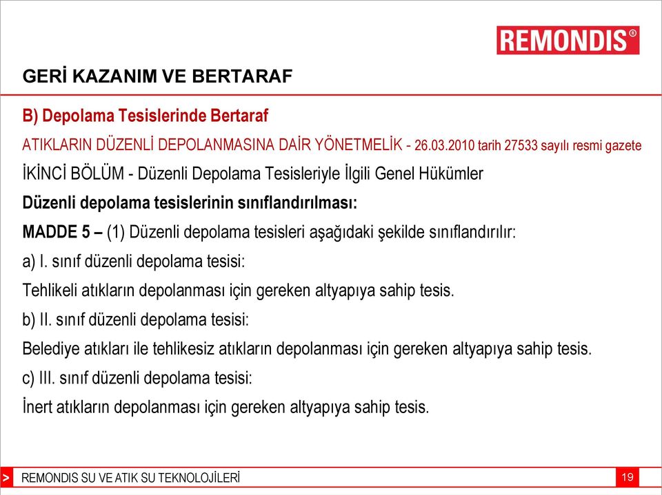 Düzenli depolama tesisleri aşağıdaki şekilde sınıflandırılır: a) I. sınıf düzenli depolama tesisi: Tehlikeli atıkların depolanması için gereken altyapıya sahip tesis.