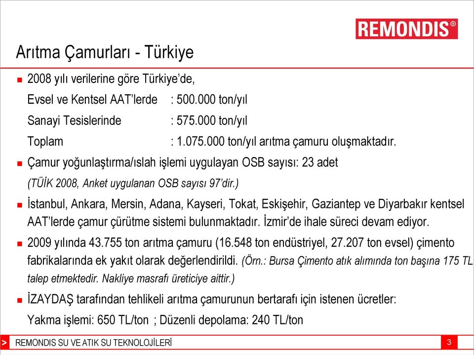 ) İstanbul, Ankara, Mersin, Adana, Kayseri, Tokat, Eskişehir, Gaziantep ve Diyarbakır kentsel AAT lerde çamur çürütme sistemi bulunmaktadır. İzmir de ihale süreci devam ediyor. 2009 yılında 43.