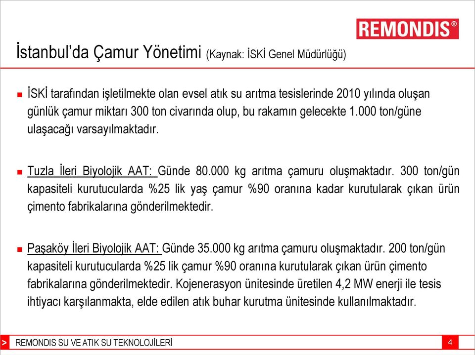 300 ton/gün kapasiteli kurutucularda %25 lik yaş çamur %90 oranına kadar kurutularak çıkan ürün çimento fabrikalarına gönderilmektedir. Paşaköy İleri Biyolojik AAT: Günde 35.