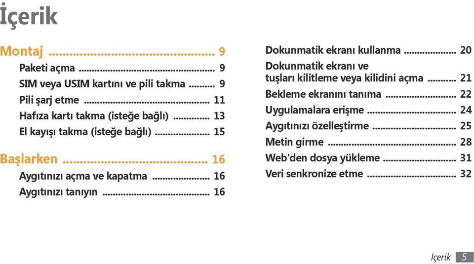 .. 16 Aygıtınızı tanıyın... 16 Dokunmatik ekranı kullanma... 20 Dokunmatik ekranı ve tuşları kilitleme veya kilidini açma.