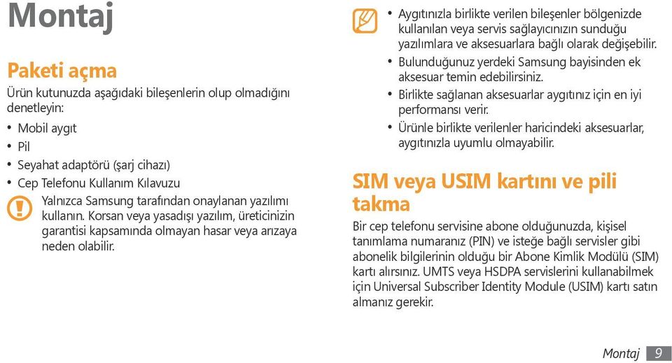 Aygıtınızla birlikte verilen bileşenler bölgenizde kullanılan veya servis sağlayıcınızın sunduğu yazılımlara ve aksesuarlara bağlı olarak değişebilir.