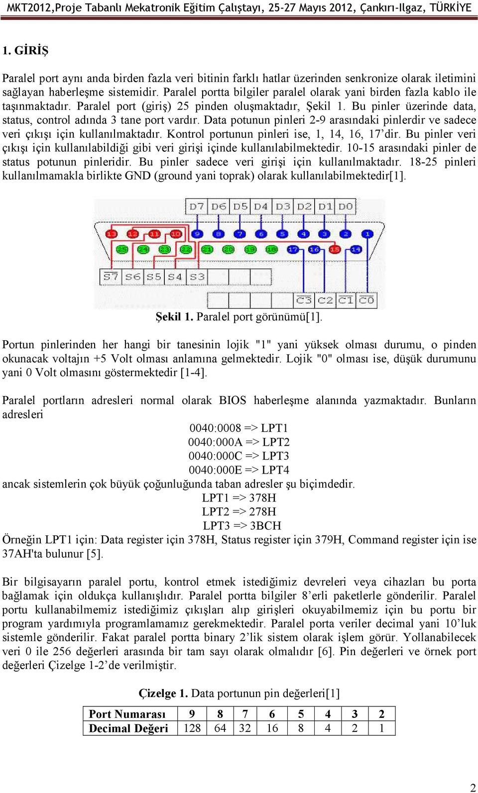 Bu pinler üzerinde data, status, control adında 3 tane port vardır. Data potunun pinleri 2-9 arasındaki pinlerdir ve sadece veri çıkışı için kullanılmaktadır.