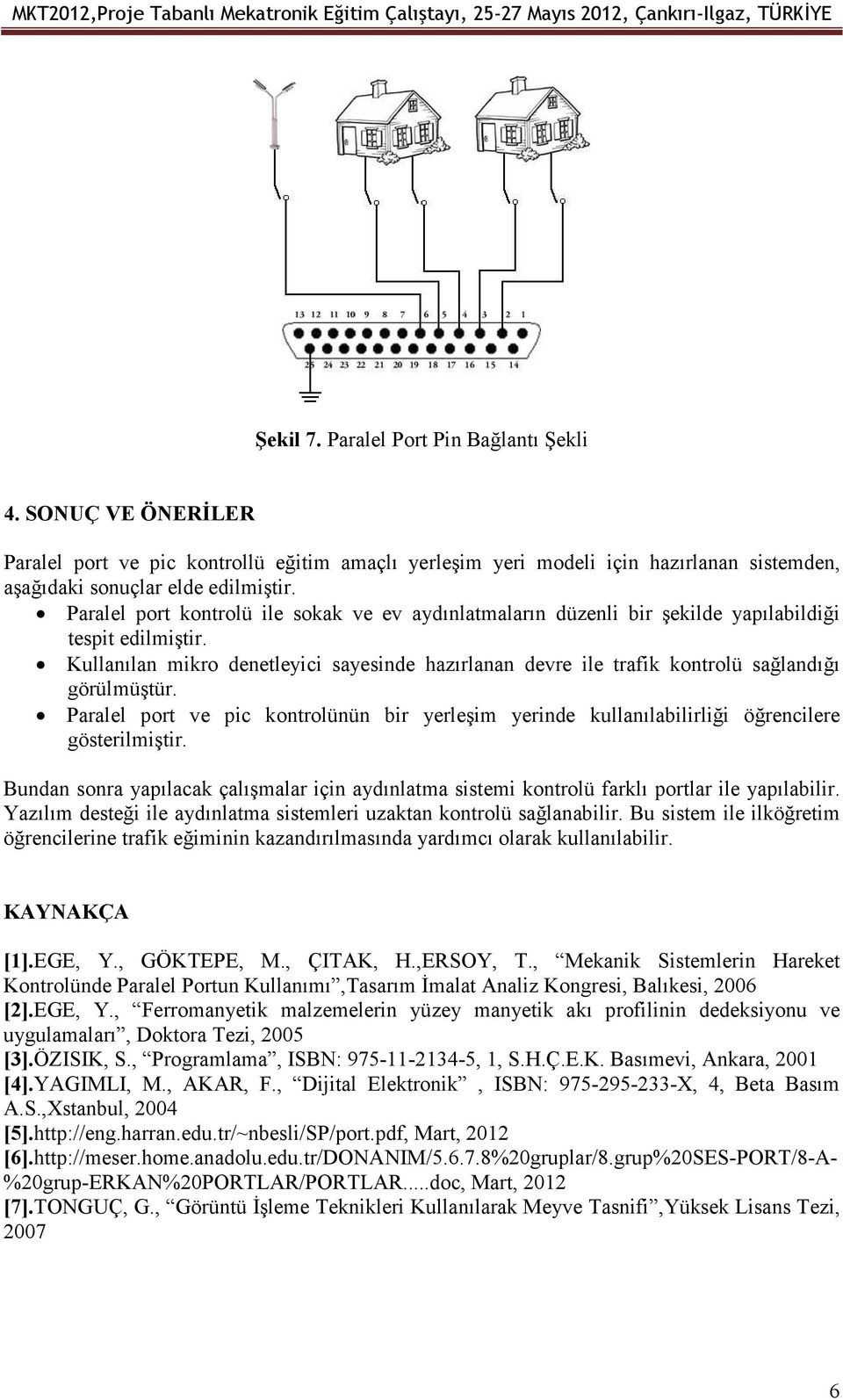 Kullanılan mikro denetleyici sayesinde hazırlanan devre ile trafik kontrolü sağlandığı görülmüştür. Paralel port ve pic kontrolünün bir yerleşim yerinde kullanılabilirliği öğrencilere gösterilmiştir.