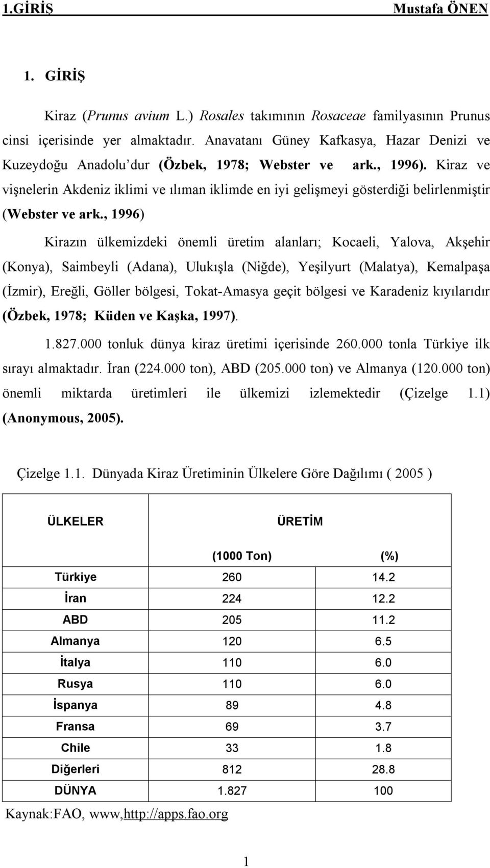 Kiraz ve vişnelerin Akdeniz iklimi ve ılıman iklimde en iyi gelişmeyi gösterdiği belirlenmiştir (Webster ve ark.